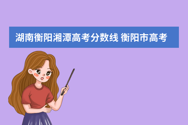 湖南衡阳湘潭高考分数线 衡阳市高考分数线